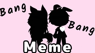 Bang Bang Meme//GC//Ft. Quinn and Benny.