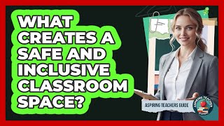 What Creates a Safe and Inclusive Classroom Space