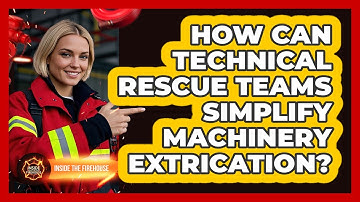 How Can Technical Rescue Teams Simplify Machinery Extrication? - Inside the Firehouse