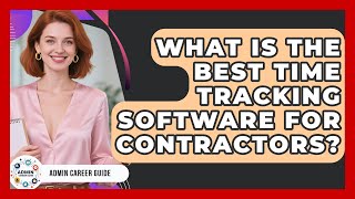 What Is The Best Time Tracking Software For Contractors? - Admin Career Guide