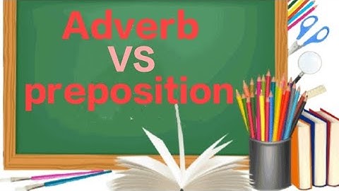 What is the difference between Adverb & Preposition?