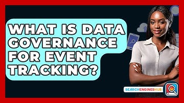 What Is Data Governance For Event Tracking? - SearchEnginesHub.com