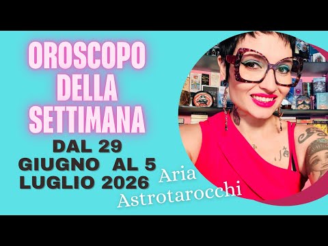 Video Oroscopo della Settimana dal 29 giugno al 5 luglio 2026