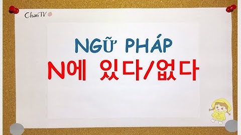 [Tự học tiếng Hàn] - Bài 17: Ngữ pháp N에 있다/없다