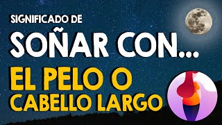 Qué Significa Soñar Con El Pelo O Cabello Largo? En Todas Sus Variaciones