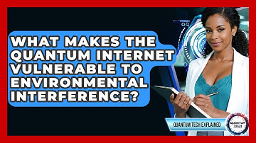 What Makes The Quantum Internet Vulnerable To Environmental Interference? - Quantum Tech Explained