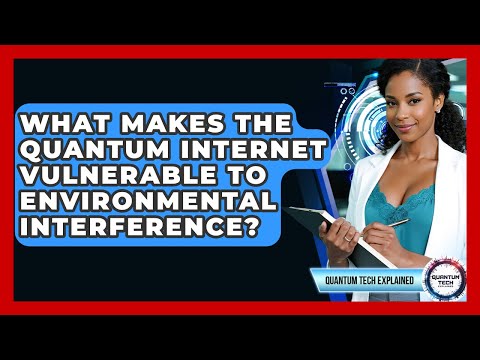 What Makes The Quantum Internet Vulnerable To Environmental Interference? - Quantum Tech Explained