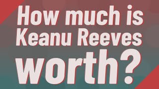 How much is Keanu Reeves worth?