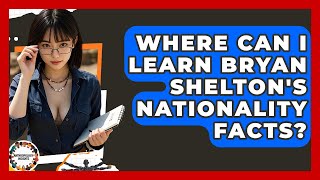 Where Can I Learn Bryan Shelton's Nationality Facts? | Anthropology Insights