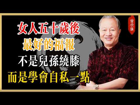 曾仕強：女人五十歲後最好的福報，不是兒孫繞膝，而是學會“自私”一點#曾仕強#國學經典#國學智慧#曾講國學