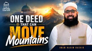 One Deed That Can Move Mountains | Imam Nadim Bashir Jumuah Khutbah