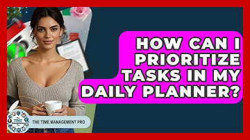 How Can I Prioritize Tasks In My Daily Planner? - The Time Management Pro