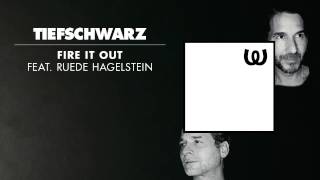 Tiefschwarz - Fire It Out feat. Ruede Hagelstein