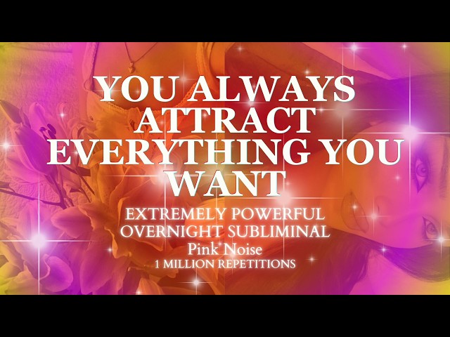 [EXTREMELY POTENT] I ALWAYS ATTRACT EVERYTHING I WANT - POWERFUL OVERNIGHT SUBLIMINAL - 8 HOURS