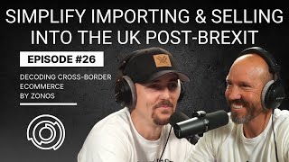 Simplify Importing & Selling into the UK Post-Brexit | Decoding Cross-Border Ecommerce | Ep #26
