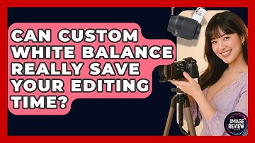 Can Custom White Balance Really Save Your Editing Time? - Image Review Studio