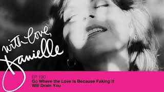 Go Where the Love Is. Because Faking It Will Drain You.