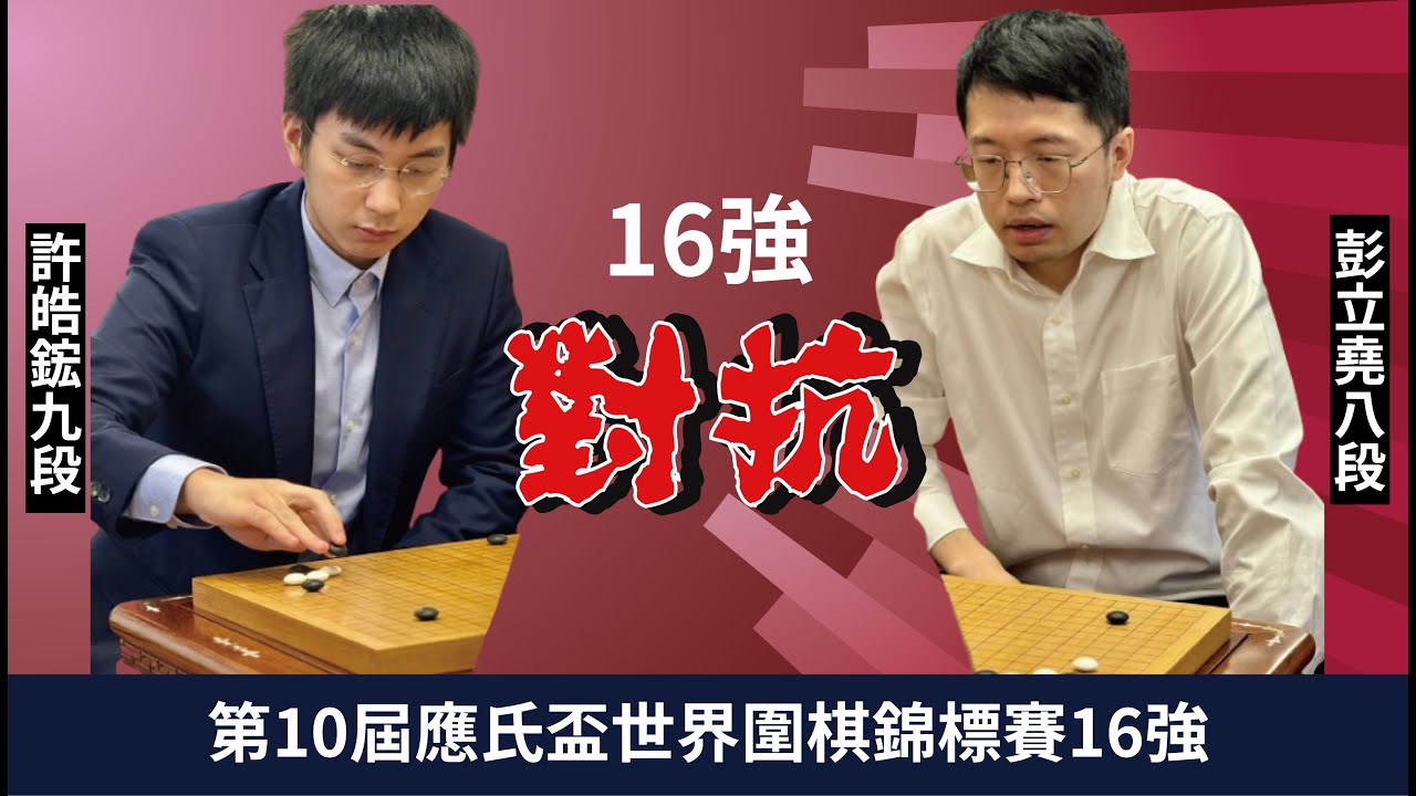 圍棋LIVE】第十屆應氏盃世界職業圍棋錦標賽16強(黑) 許皓鋐九段vs. (白
