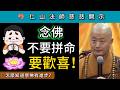 念佛不要拼命 要歡喜！怎麼知道學佛有進步？ ~ 仁山法師慈悲開示