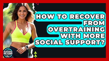 How To Recover From Overtraining With More Social Support? - Running Beyond Limits