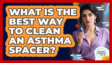 What Is The Best Way To Clean An Asthma Spacer?