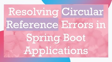 Resolving Circular Reference Errors in Spring Boot Applications