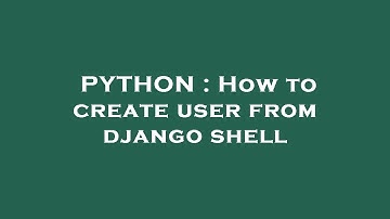 PYTHON : How to create user from django shell