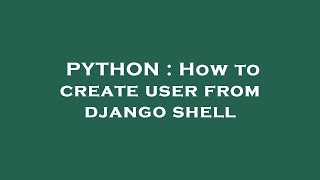 PYTHON : How to create user from django shell