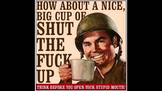 how about a nice big cup of shut the f*ck up think before you open your stupid mouth! meme