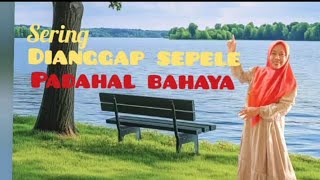 SERING DIANGGAP SEPELE PADAHAL BERBAHAYA