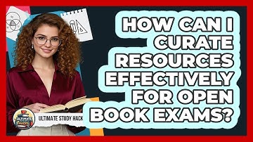 How Can I Curate Resources Effectively For Open Book Exams? - Ultimate Study Hacks