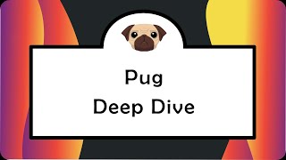 Pug Deep Dive