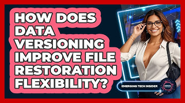 How Does Data Versioning Improve File Restoration Flexibility? - Emerging Tech Insider