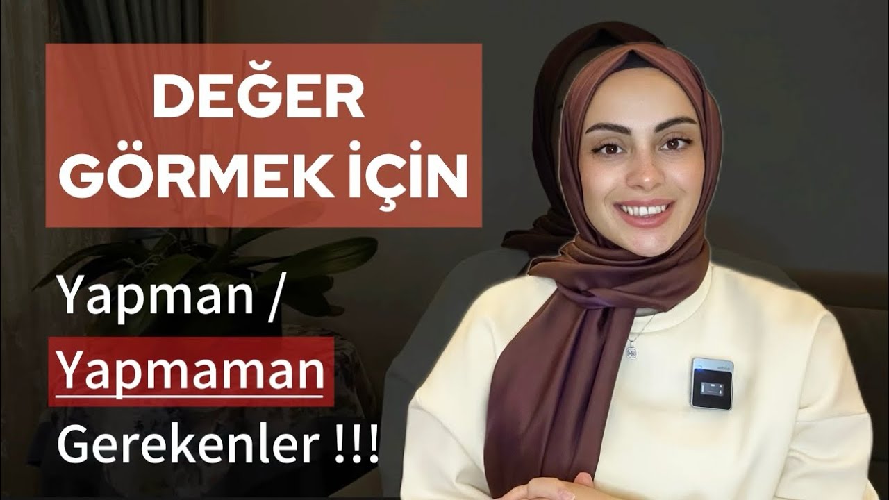 Değer görmek için Yapman/Yapmaman gerekenler !