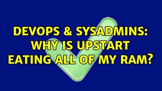 Celebrity DevOps & SysAdmins: Why is upstart eating all of my RAM? Wealth