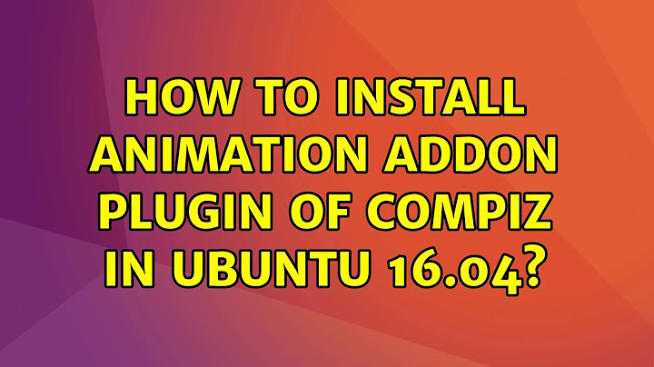 How to install animation addon plugin of compiz in Ubuntu 16.04?