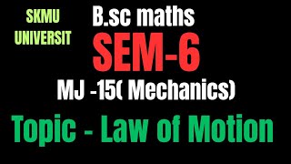 B.sc maths l SEM - 6 l MJ-15 l Mechanics l Law Of Motion l SKMU UNIVERSITYl