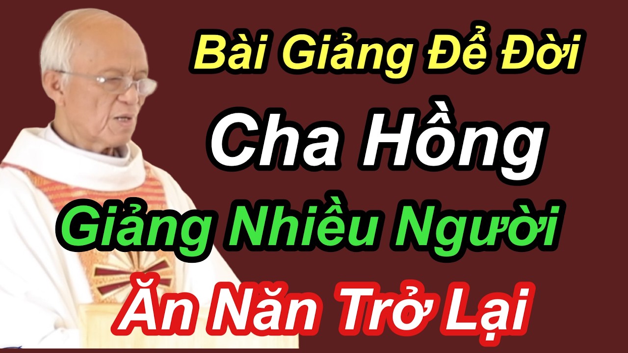 Bài Giảng Để Đời Cha Hồng Giảng Nhiều Người Ân Năn Tội Trở Lại - Cha Phạm Quang Hồng
