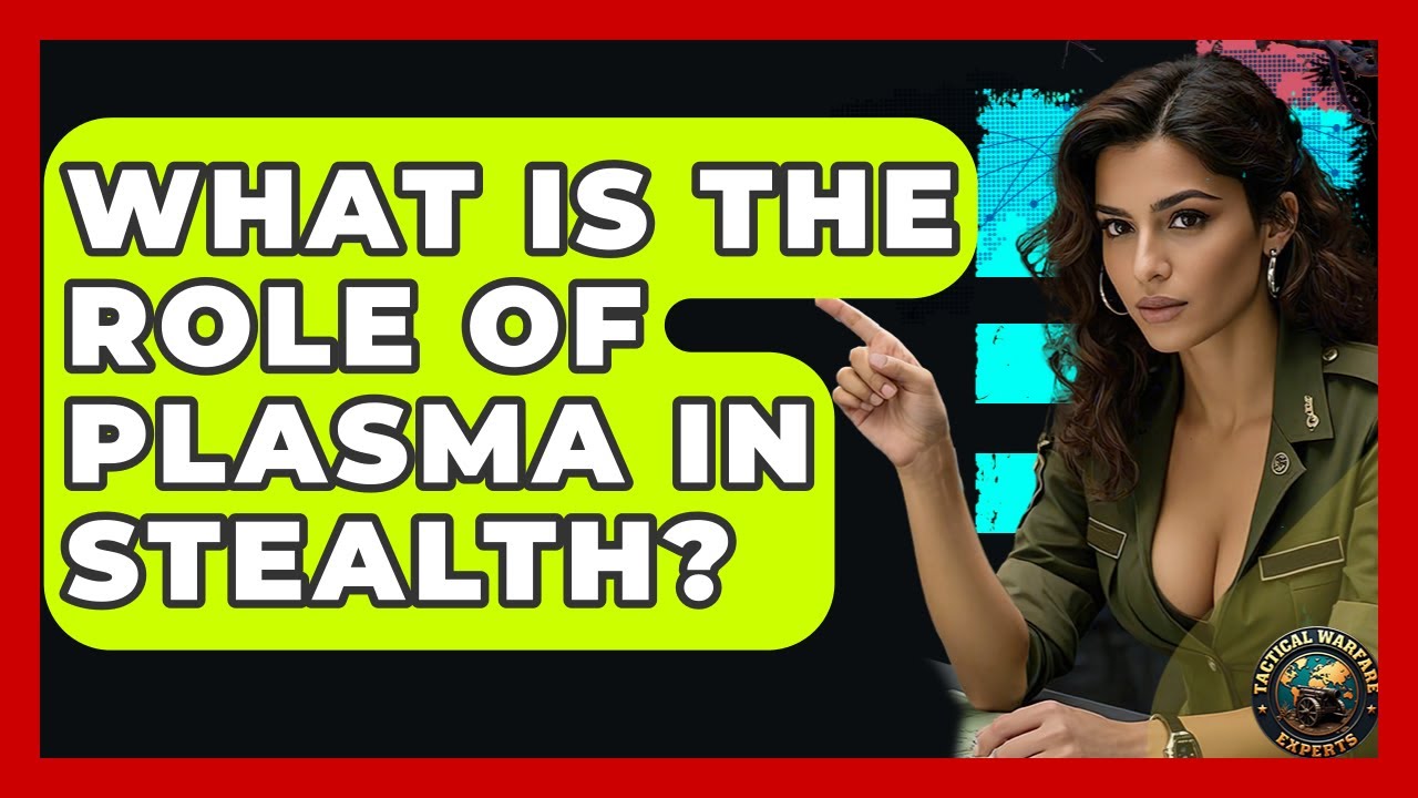 What Is The Role Of Plasma In Stealth? - Tactical Warfare Experts