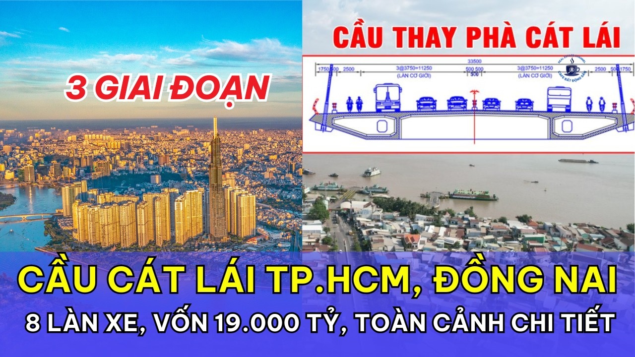 Cầu Cát Lái TP.HCM, Đồng Nai: 8 làn xe, vốn 19.000 tỷ, Toàn cảnh chi tiết