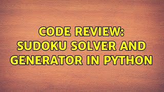Code Review: Sudoku Solver and Generator in Python (3 Solutions!!)