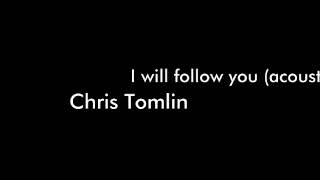 I will follow lyrics(acoustic)||Chris Tomlin