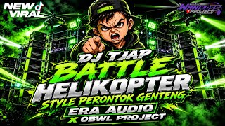 DJ TJAP BATTLE HELIKOPTER  STYLE PERONTOK GENTENG || ERA AUDIO X OBWL PROJECT