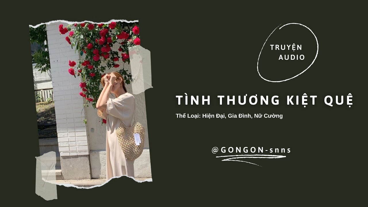 [TRUYỆN AUDIO] || TÌNH THƯƠNG KIỆT QUỆ || GONGON