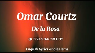 Omar courtz, De la Rosa ~ QUE VAS HACER HOY (English lyrics/ingles letra)