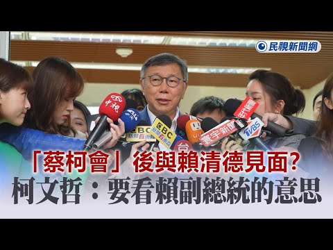 快新聞／「蔡柯會」後與賴清德見面？ 柯文哲：要看賴副總統的意思－民視新聞