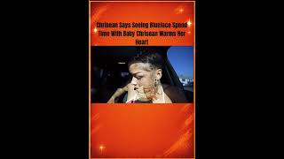 #Chrisean Says Seeing #Blueface Spend Time With Baby Chrisean Warms Her Heart #chriseanrock