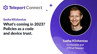 What's coming at Teleport in 2023 Policies as a code and device trust.