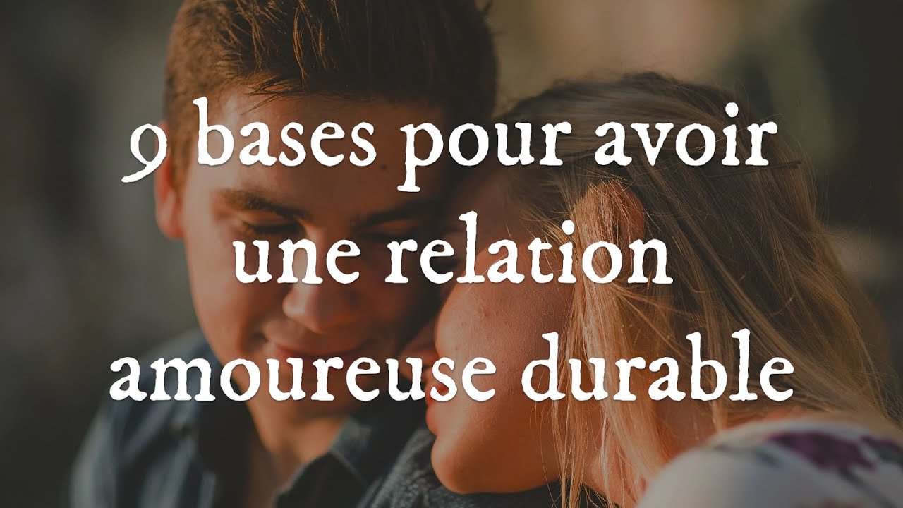 9 bases pour avoir une relation amoureuse durable - YouTube