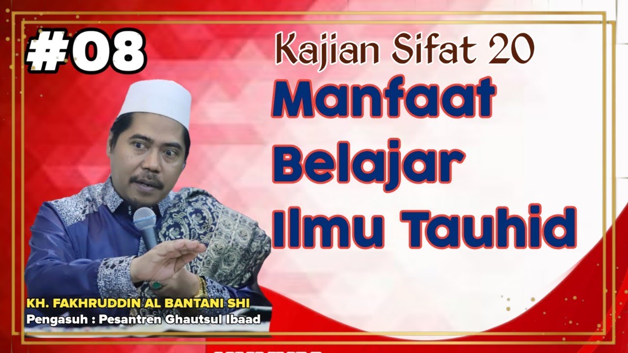 Kajian Sifat 20 ( Bag 8 ) || Manfaat Belajar Ilmu Tauhid || KH. FAKHRUDDIN AL BANTANI SHI